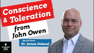 Conscience and Toleration from John Owen w Dr James Dolezal [upl. by Adamek]