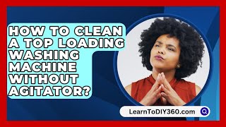 How To Clean A Top Loading Washing Machine Without Agitator  LearnToDIY360com [upl. by Volney]