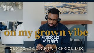 Old School RampB X New School  On My Grown Vibe   Play This Playlist Ep 11 [upl. by Yetsirhc77]