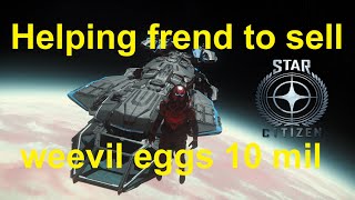 Star Citizen  Helping frend to sell weevil eggs 10 mil [upl. by Ynolem]