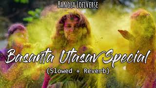 Basanta Utsav Special  SlowedReverb  Bangla LofiVerse [upl. by Noiztneb]