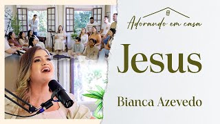 Bianca Azevedo  Jesus Adorando em casa [upl. by Toblat]