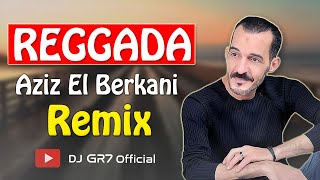 Jadid REGGADA  Aziz El Berkani Remix By GR7  جديييد الركادة طوووب  عزيز البركاني [upl. by Cordle]