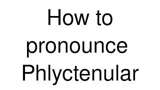 How to Pronounce correctly Phlyctenular [upl. by Longfellow]