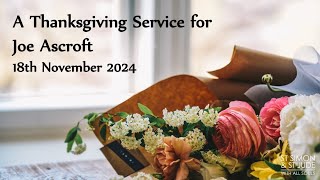 Thanksgiving Service for Joe Ascroft Monday 18th November 2024 [upl. by Eldnik186]