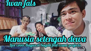 manusia setengah dewa iwan fals  live cover Bagus oi Sugali feat ezunoproject [upl. by Schilling]