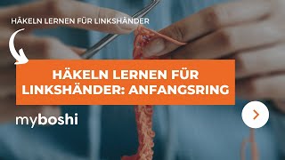 Häkeln lernen für Linkshänder Anfangsring  myboshi [upl. by Hayidan]