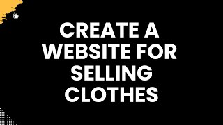 How To Create A Website For Selling Clothes [upl. by Jens832]