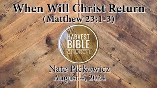 20240804  When Will Christ Return Matthew 2313 Nate Pickowicz [upl. by Siward]