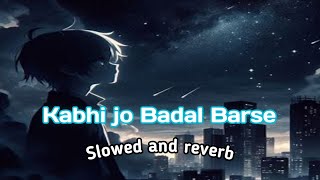 kabhi jo badal barse song slowed reverb full song [upl. by Brnaba]