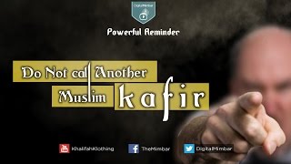 Do NOT call Another Muslim KAFIR disbeliever  Powerful Reminder [upl. by Maxie53]