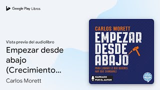 Empezar desde abajo Crecimiento personal de Carlos Morett · Vista previa del audiolibro [upl. by Reuben605]