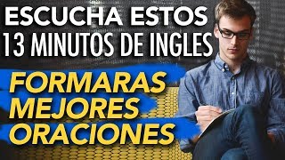 Escucha Estos 13 MINUTOS de INGLES y Formarás MEJORES ORACIONES [upl. by Nnairrek]