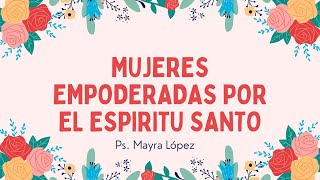 Mujeres empoderadas por el espíritu Santo  Predica para mujeres cristianas 2023 [upl. by Cantone]