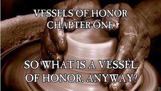 Vessels of Honor  Chapter 1 So What Is A Vessel of Honor Anyway [upl. by Maggy456]