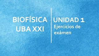 BIOFISICA UBA XXI  EJ DE EXAMEN  UNIDAD 1 [upl. by Eniawtna]