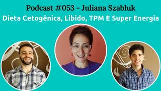 Podcast 053  Dieta Cetogênica Libido TPM E Super Energia Com Juliana Szabluk Revolução Keto [upl. by Kerwon]