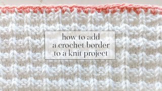 How to Add a Crochet Border to a Knit Project [upl. by Annocahs]