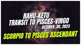 Rahu transit to PISCES amp Ketu to VIRGO  October 30 2023  Scorpio to Pisces customized results [upl. by Abehsile992]