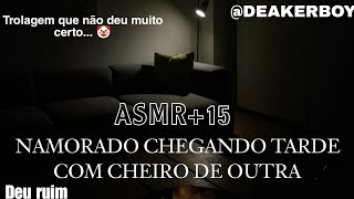 Asmr 15  Namorado Chegando Tarde com cheiro de outra [upl. by Nowahs414]