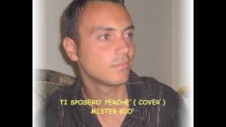 Eros Ramazzotti Ti sposerò perchè  cover by Mister Giò [upl. by Drof5]