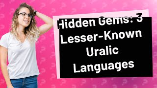 How Can I Discover 3 LesserKnown Uralic Languages [upl. by Beitch118]