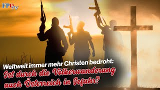 Weltweit immer mehr Christen bedroht Ist durch die Völkerwanderung auch Österreich in Gefahr [upl. by Renzo]