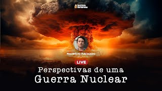 Perspectivas de uma Guerra Nuclear  Maurício Machado [upl. by Ika]