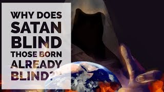 Why Does Satan Blind Those Born Already Blind [upl. by Aidil]