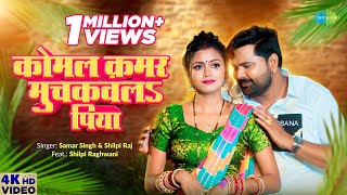 video  कोमल कमर मुचकवलs पिया  Samar Singh  Shilpi Raj  Bhojpuri Gaana [upl. by Novar]