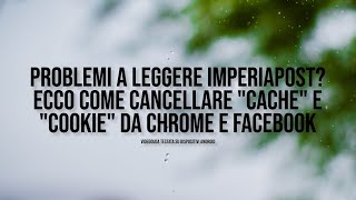 Problemi a leggere ImperiaPost Ecco come cancellare cache e cookie da Chrome e Facebook [upl. by Necyla]