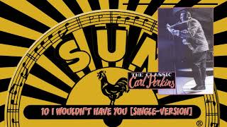 10 CARL PERKINS I WOULDNT HAVE YOU SINGLE VERSION [upl. by Duer780]