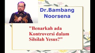 DRBAMBANG NOORSENA  BENARKAH ADA KONTROVERSI DALAM SILSILAH YESUS [upl. by Egres]