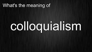 Whats the meaning of quotcolloquialismquot How to pronounce colloquialism [upl. by Good]