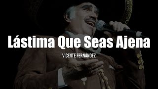 Vicente Fernández  Lastima Que Seas Ajena LetraLyrics [upl. by Alorac]