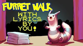 Furret Walk WITH LYRICS BY YOU The Musical 30k sub Special [upl. by Netsua]