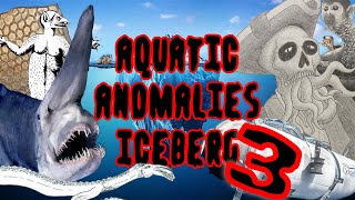 The Aquatic Anomalies Iceberg 3 [upl. by Uamak]