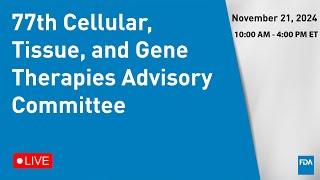 77th Cellular Tissue and Gene Therapies Advisory Committee [upl. by Glanville]