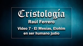 Cristología 7  Raúl Ferrero  El Mesías es Elohim en ser humano judío [upl. by Corilla]