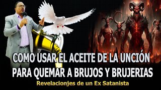 COMO USAR EL ACEITE DE LA UNCIÓN PARA QUEMAR A BRUJOS Y BRUJERIAS  REVELACIONES DE UN EX SATANISTA [upl. by Nrubyar]