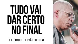 Pr Junior Trovão  TUDO VAI DAR CERTO NO FINAL [upl. by Nageem]