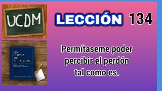 LECCIÓN 134 DE UCDMcon explicación [upl. by Aisorbma]