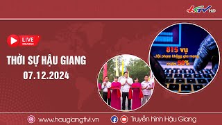 🔴 Trực tiếp Thời sự Hậu Giang 07122024  Truyền hình Hậu Giang [upl. by Sadnak115]