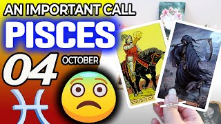 Pisces ♒🔴 AN IMPORTANT CALL 😨 📞 horoscope for today OCTOBER 4 2024 ♒ Pisces tarot OCTOBER 4 2024 [upl. by Eciral]