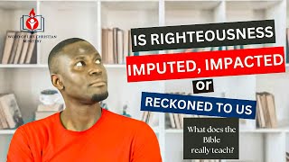 IS RIGHTEOUSNESS IMPUTED IMPACTED OR RECKONED TO US [upl. by Lladnar5]