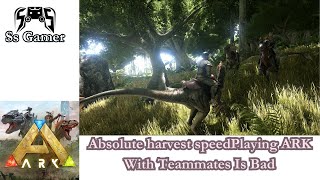 Absolute harvest speedPlaying ARK With Teammates Is Bad ARK Gaming [upl. by Lledyl425]