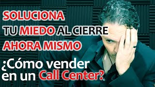 Como vender en un call center  SOLUCIONA tu MIEDO al CIERRE ASÍ [upl. by Eniarol346]