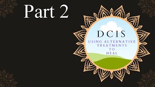 Using Alternative Treatments to heal DCIS  Part 2 [upl. by Atteval]