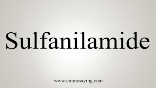 How To Say Sulfanilamide [upl. by Hserus]