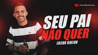 SEU PAI NÃO QUER SUA MÃE ME XINGA  Edison Ribeiro [upl. by Gahan]